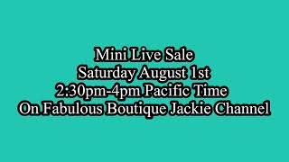 Mini Live Sale, Saturday August 1st, 2:30pm-4pm Pacific Time On Fabulous Boutique Jackie Channel