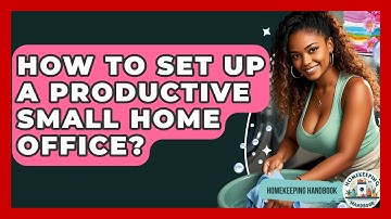How To Set Up A Productive Small Home Office? - Homekeeping Handbook
