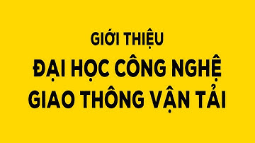 Giới thiệu Đại học Công nghệ Giao thông Vận tải