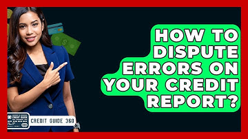 How To Dispute Errors On Your Credit Report? - CreditGuide360.com