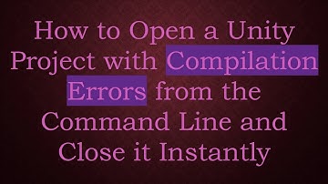 How to Open a Unity Project with Compilation Errors from the Command Line and Close it Instantly