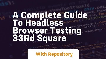 a complete guide to headless browser testing 33rd square