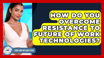 How Do You Overcome Resistance To Future Of Work Technologies? - Legal And HR SaaS Stack