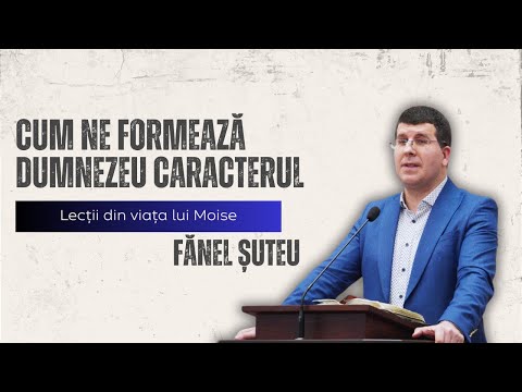 Cum ne formează Dumnezeu caracterul: Lecții din viața lui Moise | Fănel Șuteu