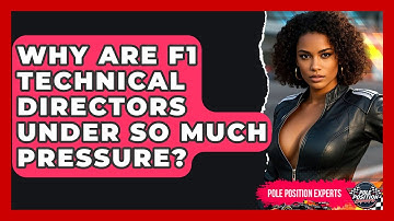 Why Are F1 Technical Directors Under So Much Pressure? - Pole Position Experts
