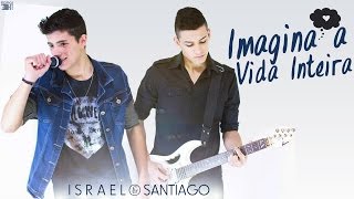 Israel e Santiago - Imagina a Vida Inteira (2017)