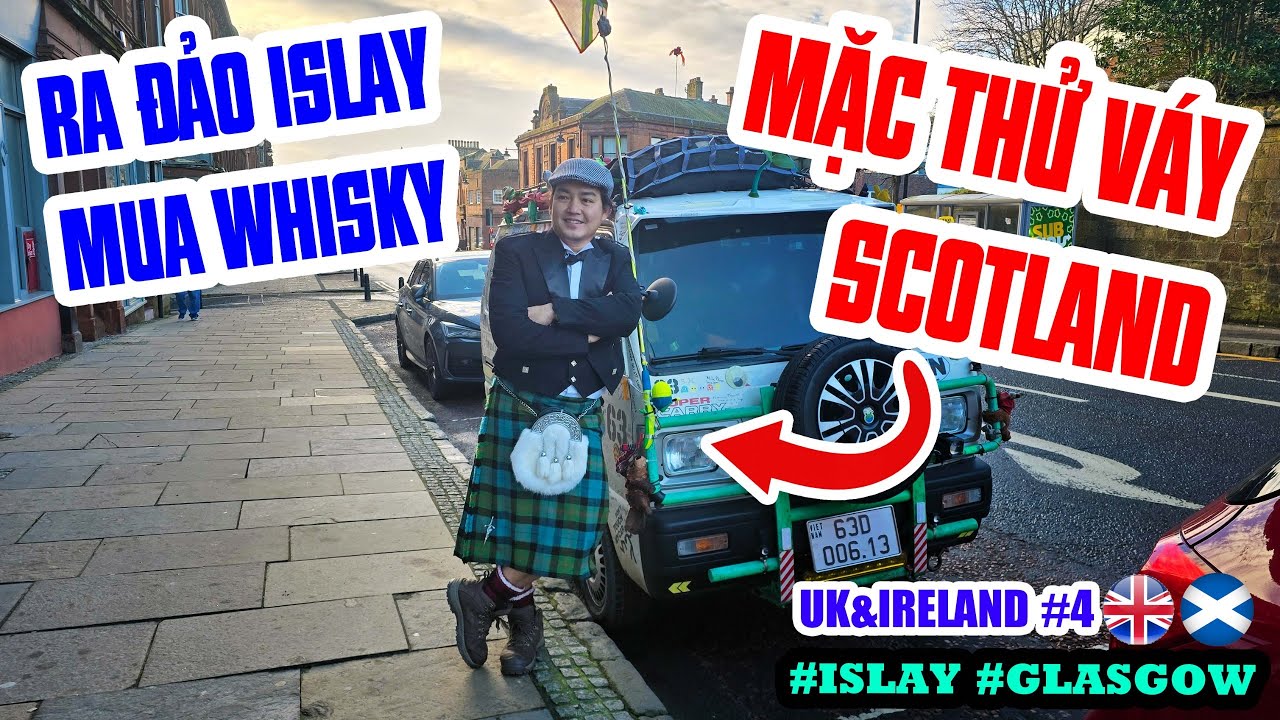 P12/T4~UK & IRELAND: MẶC THỬ VÁY SCOTLAND, RA ĐẢO ISLAY THỬ WHISKY