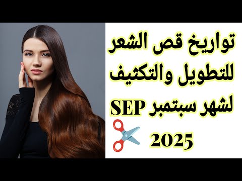 تواريخ قص الشعر للتطويل والتكثيف لشهر سبتمبر 2025 قص الشعر للتطويل مواعيد قص الشعر لسنة ٢٠٢٥