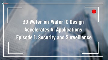 3D WoW IC Design Accelerates AI Applications Episode 1: Security and Surveillance