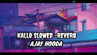 KALLO SLOWED -REVERB | AJAY HOODA , POOJA HOODA | HARYANVI SONG 2023 |