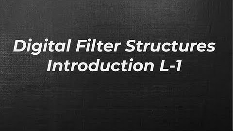 DIGITAL FILTER STRUCTURES INTRO....(L-1)