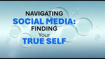 Navigating Social Media: Finding Your True Self
