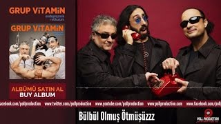 Grup Vitamin - Bülbül Olmuş Ötmüşüzzz