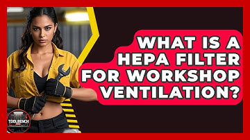 What Is A HEPA Filter For Workshop Ventilation? - ToolBench Pros