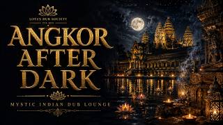 Angkor After Dark - Mystic Indian Dub Lounge | For Yoga, Deep Focus and Buddha Bar Fans 🌙