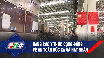 Nâng cao nhận thức cộng đồng về an toàn bức xạ và hạt nhân| PTQ