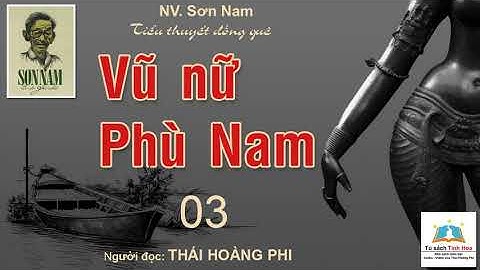 VŨ NỮ PHÙ NAM (tiểu thuyết đồng quê). Tập 03. Tác giả: NV. Sơn Nam. Người đọc: Thái Hoàng Phi