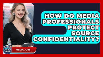 How Do Media Professionals Protect Source Confidentiality? - Media Jobs