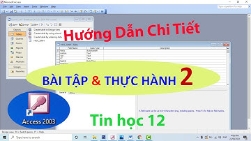 Hướng dẫn làm bài thực hành 2 tin học 12 chi tiết Access 2003