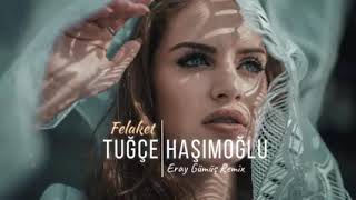 Tuğçe Haşimoğlu   Felaket  Eray Gümüş Remix