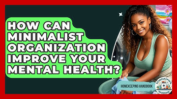 How Can Minimalist Organization Improve Your Mental Health? | Homekeeping Handbook
