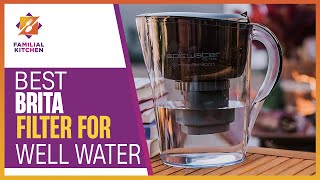 How to Find the Best Brita Filter for Well Water