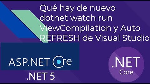 Que hay de NUEVO en ASP.NET Core .NET 5 dotnet watch vs ViewCompilation y Auto Refresh Visual Studio