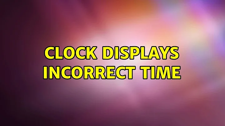 Ubuntu: Clock displays incorrect time (5 Solutions!!)