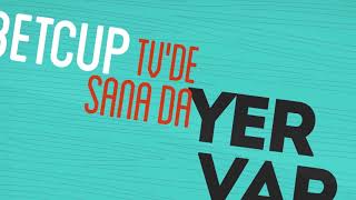 Betcuptv'de Sana'da Yer Var !