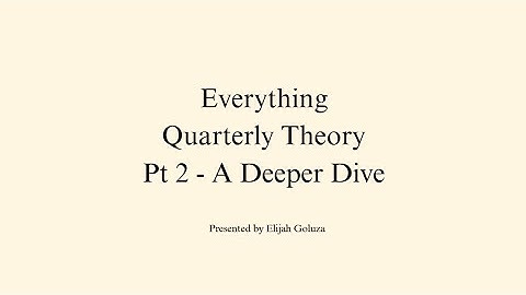 Everything Quarterly Theory Pt 2. - A Deeper Dive