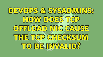 DevOps & SysAdmins: How does TCP offload NIC cause the TCP checksum to be invalid? (2 Solutions!!)