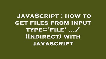 JavaScript : how to get files from  input type=