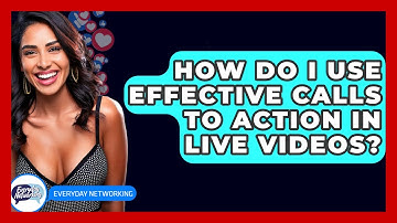 How Do I Use Effective Calls To Action In Live Videos? - Everyday-Networking