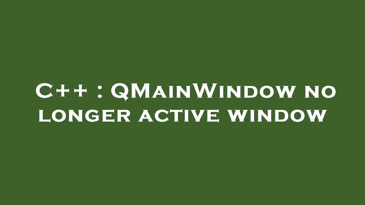 C QMainWindow No Longer Active Window YouTube C qmainwindow no longer active window youtube