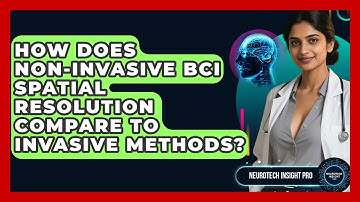 How Does Non-invasive BCI Spatial Resolution Compare To Invasive Methods? - Neurotech Insight Pro
