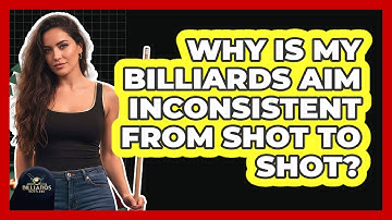Why Is My Billiards Aim Inconsistent From Shot To Shot? - Billiards Hustlers