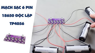 Test Nhanh Mạch Sạc 6 Pin 18650 Độc Lập TP4056 | Điện tử DAT