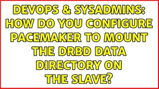 DevOps & SysAdmins: How do you configure Pacemaker to mount the DRBD data directory on the slave?