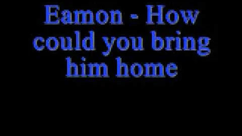 Eamon How could you bring him home *Lyrics*