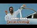 Hawa Hawa Official Video Sanjay Dutt Entry Song Dhurandhar Song Ranveer Singh New Hindi Song