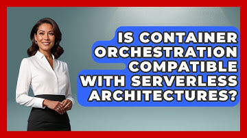 Is Container Orchestration Compatible With Serverless Architectures? | Cloud Stack Studio News