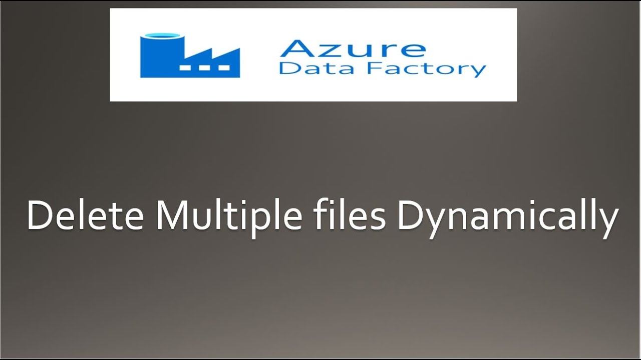 Delete Multiple files Dynamically in Azure Data Factory - YouTube