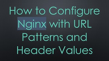 How to Configure Nginx with URL Patterns and Header Values