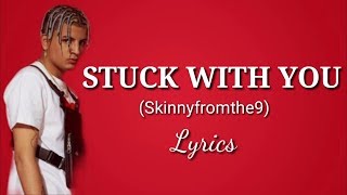 "Stuck With You"(Lyrics) - Skinnyfromthe9