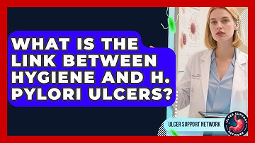 What Is The Link Between Hygiene And H. Pylori Ulcers? - Ulcer Support Network