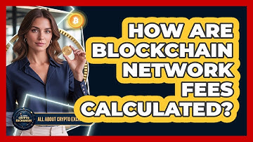 How Are Blockchain Network Fees Calculated?