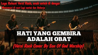  HATI YANG GEMBIRA ADALAH OBAT || Versi Rock ~ Cover By Son Of God Worship #lagurohani 