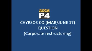 ACCA AFM CHRYSOS CO QUESTION MAR/JUNE 17(corporate restructuring)