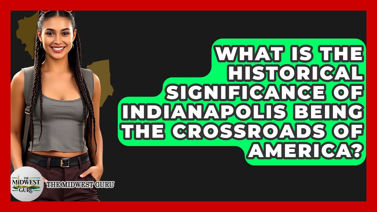 What Is The Historical Significance Of Indianapolis Being The Crossroads Of America?