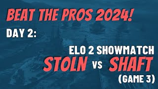 Beat the Pros 2024! Day 2: ELO 3 Showmatch - SHAFT vs ST0LN (Game 3)